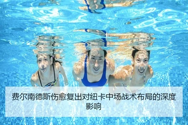 费尔南德斯伤愈复出对纽卡中场战术布局的深度影响